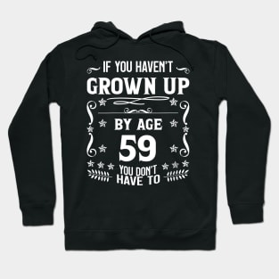 59th Birthday If You Haven't Grown Up By Age 59 Funny Saying Hoodie